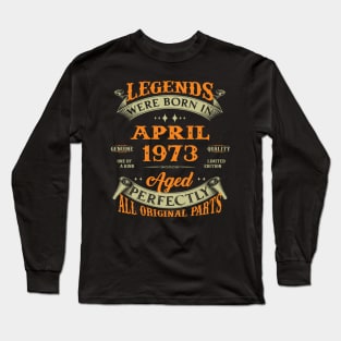 Legends Were Born In April 1973 Aged Perfectly Original Parts Long Sleeve T-Shirt